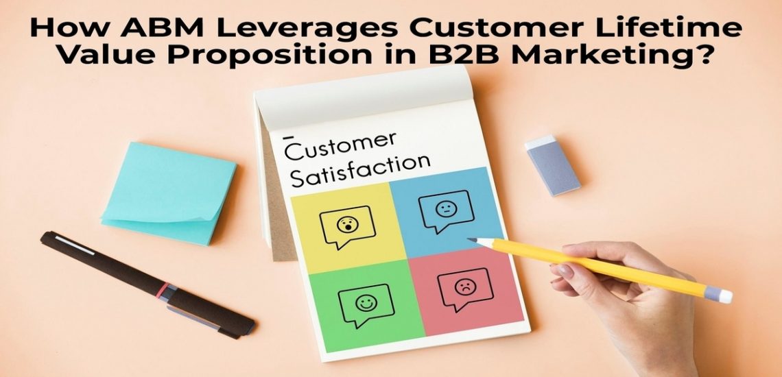 How ABM Leverages Customer Lifetime Value Proposition in B2B Marketing?