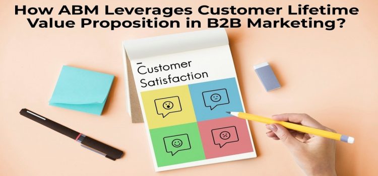 How ABM Leverages Customer Lifetime Value Proposition in B2B Marketing?