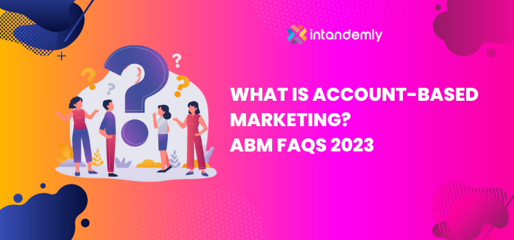 What is Account Based Marketing? ABM FAQs 2023