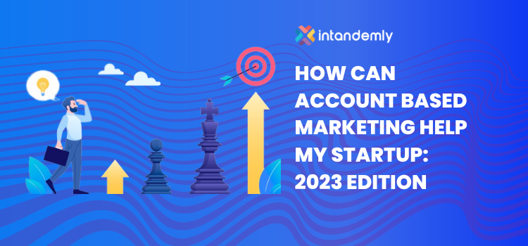 How Can Account Based Marketing Help My Startup: 2023 Edition