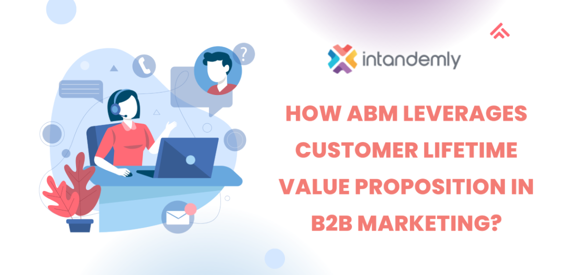 How ABM Leverages Customer Lifetime Value Proposition in B2B Marketing?