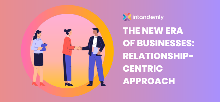 The New Era of Businesses: Relationship-Centric Approach