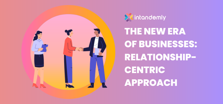 The-new-era-of-businesses-relationship-centric-approach