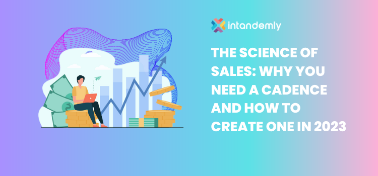 The Science Of Sales: Why You Need A Sales Cadence And How To Create One in 2023