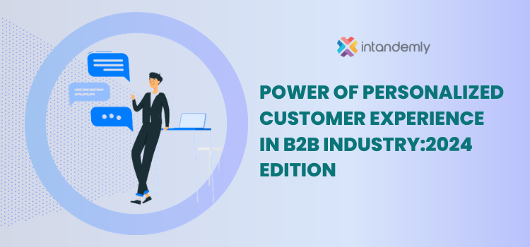 Power of Personalized Customer Experience in B2B Industry – 2024 Edition