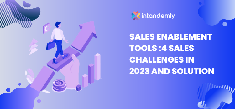 Sales enablement tools :4 Sales Challenges in 2023 and Solution
