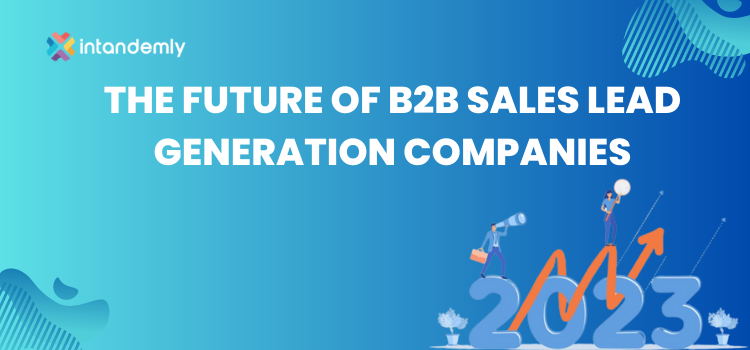 The Future of B2B Sales Lead Generation Companies: Emerging Trends to Watch