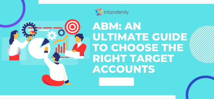ABM: An Ultimate Guide To Choosing The Right Target accounts